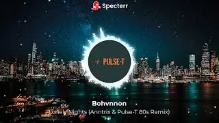 Bohvnnon - Lonely Nights (Anntrix & Pulse-T 80s Remix)
