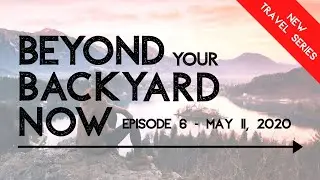 New Travel Series - EPISODE SIX - Beyond Your Backyard NOW!