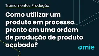 Como utilizar um produto em processo pronto em uma ordem de produção de produto acabado