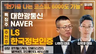 현기증 나는 코스피, 6000도 가능 (F. 대한광통신, NAVER) / 추천: LS, 한국정보인증 / 상담: 로킷헬스케어, 모베이스전자 등 #당신의초이스 #김덕호 #나현진