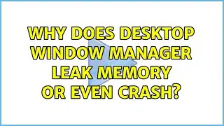 Why does Desktop Window Manager leak memory or even crash? (5 Solutions!!)