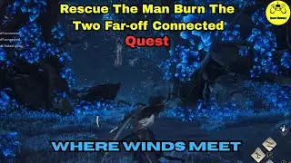 Rescue The Man Burn The Two Far off Connected Quest Where Winds Meet