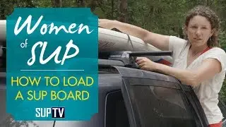 Stand Up Paddling | How to Load Your SUP on Your Car