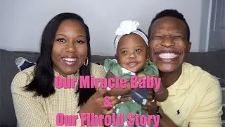 Our Miracle Baby & Our Fibroid Story!