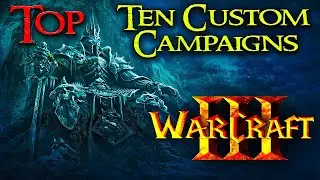 Top Ten Custom Campaigns for Warcraft 3 l Check Chapters/Read Description!