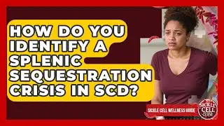 How Do You Identify A Splenic Sequestration Crisis In SCD? - Sickle Cell Wellness Guide