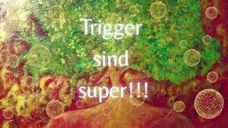Trigger sind super!!!