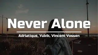Adriatique, Yubik, Vincent Vossen - Never Alone
