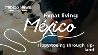 Expat Life in Mexico: Tippy-toeing through Tip-land