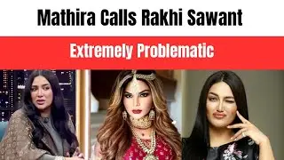 Mathira Calls Rakhi Sawant Extremely Problematic