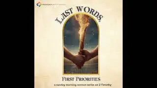 Fan the Flame (2 Timothy 1:1-7) | Last Words, First Priorities