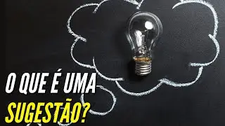 O que &eacute; uma SUGEST&Atilde;O! Saber isto &eacute; muito importante.