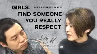 GIRLS, FIND SOMEONE YOU REALLY RESPECT (LOVE AND RESPECT PART 3)