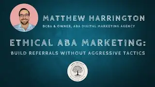 Ethical ABA Marketing: Build Referrals Without Aggressive Tactics | Matt Harrington, BCBA