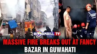 MASSIVE FIRE BREAKS OUT AT FANCY BAZAR IN GUWAHATI