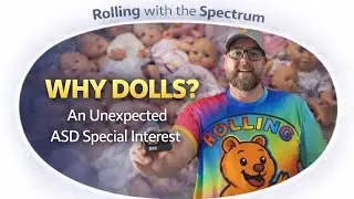 ASD Special Interest,  Our Story with Dolls