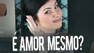 Como saber se &eacute; AMOR DE VERDADE