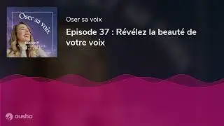 Episode 37 : R&eacute;v&eacute;lez la beaut&eacute; de votre voix