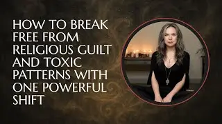 How to Break Free from Religious Guilt and Toxic Patterns With One Powerful Shift