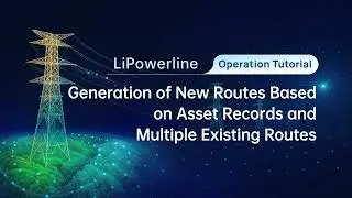 LiPowerline - 4.5 Generate New Routes Based on Asset Records and Multiple Existing Routes
