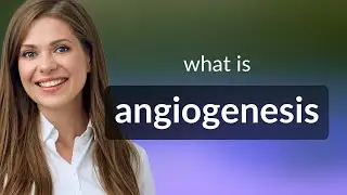 Angiogenesis &mdash; ANGIOGENESIS meaning