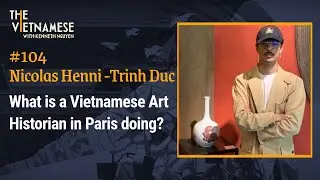 104 - What is a Vietnamese Art Historian in Paris doing? - Nicolas Henni Trinh Duc