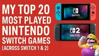 My Top 20 Most Played Nintendo Switch Games (Across Switch 1 & 2)