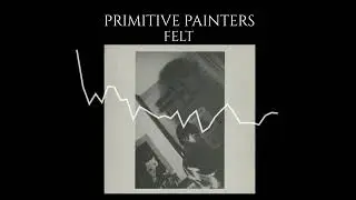 PRIMITIVE PAINTERS - Felt (feat. Elizabeth Fraser) (1985)
