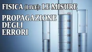 Misure, Incertezza e Propagazione degli Errori (Fisica Live) - Lez 6