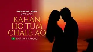 Kahan Ho Tum (New Urdu Ghazal) - Trap Remix | Urdu Ghazal | New Song | Pakistan Trap Music