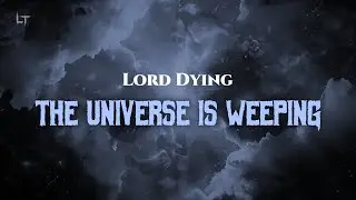 Lord Dying - The Universe Is Weeping (Lyrics)