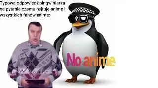 Typowa odpowiedź pingwiniarza na pytanie czemu hejtuje anime i wszystkich fan&oacute;w anime (Wersja 2)
