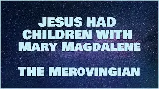 Jesus had children with Mary Magdalene - The Merovingian