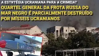 QG da Frota Russa do Mar Negro &eacute; destru&iacute;do pelos ucranianos - A estrat&eacute;gia ucraniana para a Crimeia