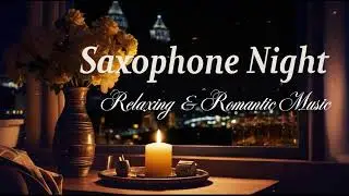 Jazz Saxophone Night - Cozy Romantic Ambience for Couples 💑 Relaxing Music for Wine & Conversation