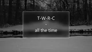 T-W-R-C: all the time