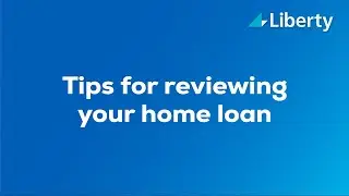 Tips for reviewing your home loan | Liberty Financial