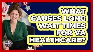 What Causes Long Wait Times For VA Healthcare? - Veteran Community Guide