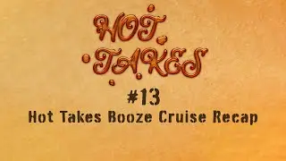 Hot Takes EP.13 - Hot Takes Booze Cruise Recap