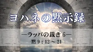 ヨハネの黙示録  -  ヨハネの黙示録（17）―ラッパの裁き6―  黙9：12～21