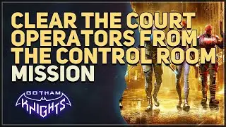 Clear the Court operators from the control room Gotham Knights