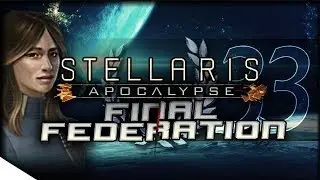 Final Elimination | STELLARIS: Apocalypse &mdash; Final Federation 33 | 2.0.2 Cherryh Update