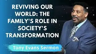 Reviving Our World: The Family's Role in Society's Transformation - Tony Evans Message
