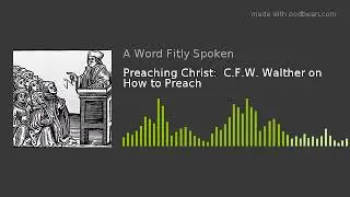 Preaching Christ:  C.F.W. Walther on How to Preach