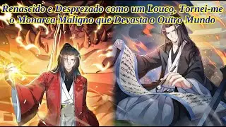 Renascido e Desprezado como um Louco, Tornei-me o Monarca Maligno que Devasta o Outro Mundo