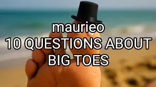 maurieo 10 QUESTIONS ABOUT BIG TOES