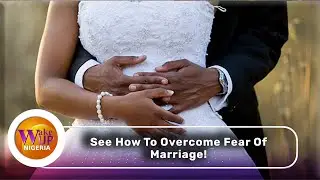 (WATCH VIDEO) How To Overcome The Fear Of Marriage [Gamophobia]