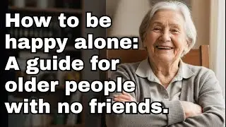 Finding Happiness Alone: 6 Proven Ways for Older Adults to Thrive Without Friends