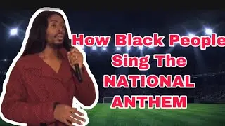 How Black People Sing The National Anthem
