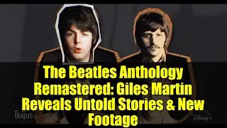 Ремастеринг антологии The Beatles: Джайлз Мартин раскрывает нерассказанные истории и новые кадры